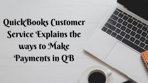 QuickBooks Customer Service Explains the ways to Make Payments in QB
