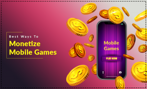 Best Ways To Monetize Mobile Games